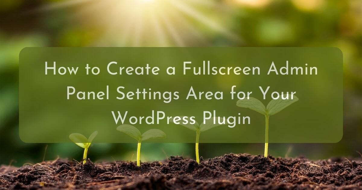 How to Create a Fullscreen Admin Panel Settings Area for Your WordPress Plugin
