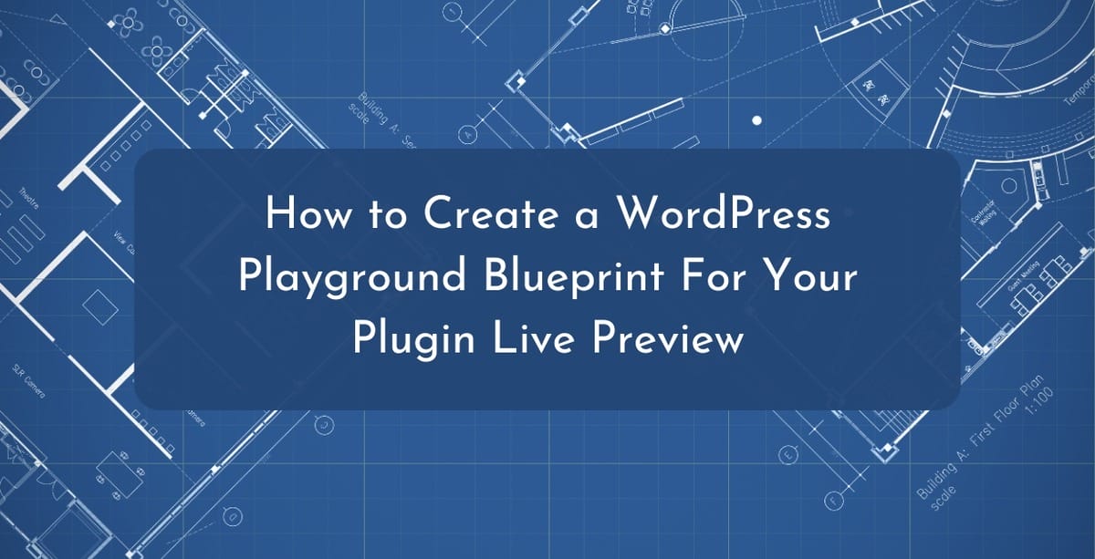 How to Create a WordPress Playground Blueprint For Your Plugin Live Preview