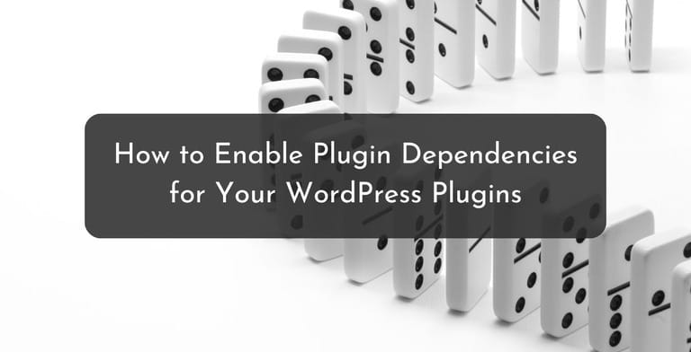 How to Enable Plugin Dependencies for Your WordPress Plugins